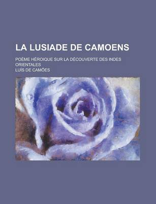 Book cover for La Lusiade de Camoens; Poeme Heroique Sur La Decouverte Des Indes Orientales