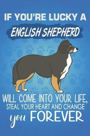 Cover of If You're Lucky A English Shepherd Will Come Into Your Life, Steal Your Heart And Change You Forever
