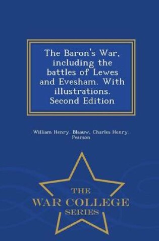 Cover of The Baron's War, Including the Battles of Lewes and Evesham. with Illustrations. Second Edition - War College Series