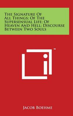 Book cover for The Signature of All Things; Of the Supersensual Life; Of Heaven and Hell; Discourse Between Two Souls