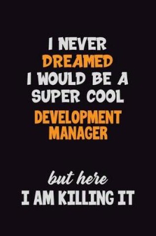 Cover of I Never Dreamed I would Be A Super Cool Development Manager But Here I Am Killing It