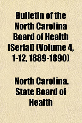 Book cover for Bulletin of the North Carolina Board of Health [Serial] (Volume 4, 1-12, 1889-1890)