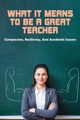 Book cover for What It Means To Be A Great Teacher