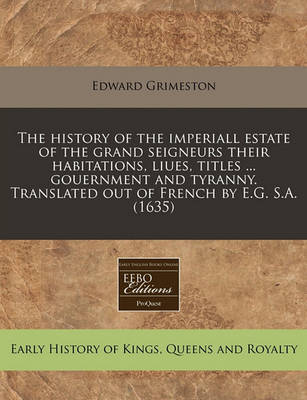 Book cover for The History of the Imperiall Estate of the Grand Seigneurs Their Habitations, Liues, Titles ... Gouernment and Tyranny. Translated Out of French by E.G. S.A. (1635)