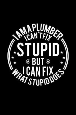 Book cover for I am A Plumber I Can't Fix Stupid But I Can Fix What Stupid Does
