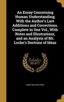 Book cover for An Essay Concerning Human Understanding; With the Author's Last Additions and Corrections. Complete in One Vol., with Notes and Illustrations, and an Analysis of Mr. Locke's Doctrine of Ideas