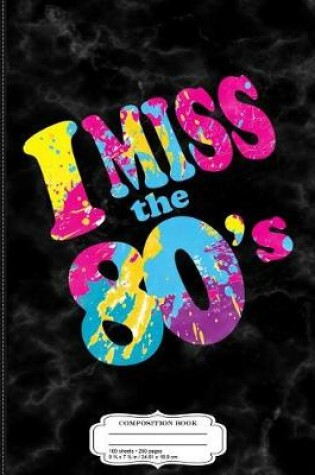 Cover of I Miss the 80's Composition Notebook