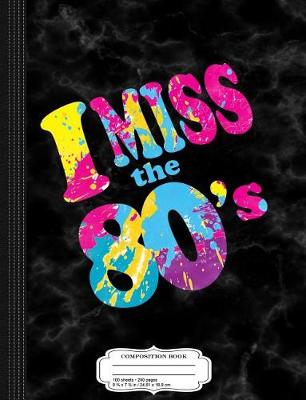 Book cover for I Miss the 80's Composition Notebook