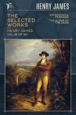 Cover of The Selected Works of Henry James, Vol. 26 (of 36)