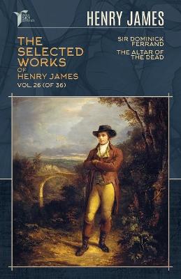 Book cover for The Selected Works of Henry James, Vol. 26 (of 36)