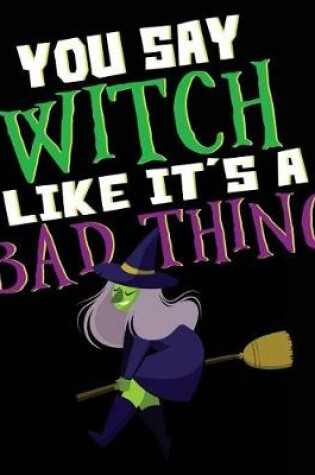 Cover of You Say Witch Like It's A Bad Thing