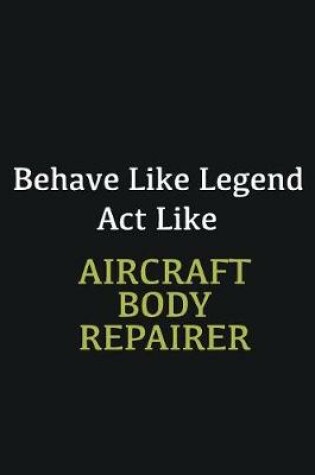 Cover of Behave like Legend Act Like Aircraft Body Repairer