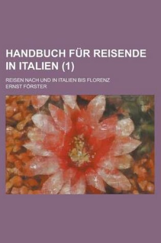 Cover of Handbuch Fur Reisende in Italien; Reisen Nach Und in Italien Bis Florenz (1 )