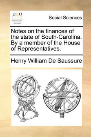 Cover of Notes on the Finances of the State of South-Carolina. by a Member of the House of Representatives.