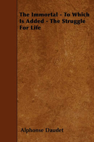 Cover of The Immortal - To Which Is Added - The Struggle For Life