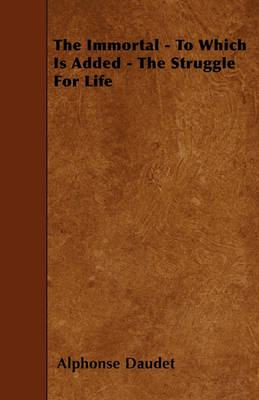 Book cover for The Immortal - To Which Is Added - The Struggle For Life