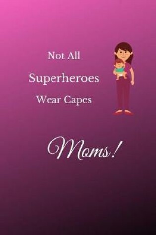 Cover of Not All Superheroes Wear Capes Moms!