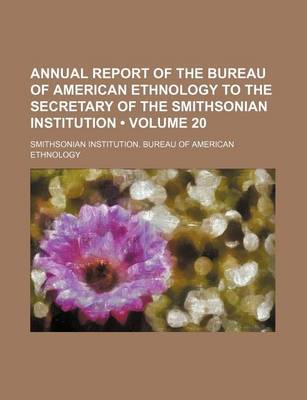 Book cover for Annual Report of the Bureau of American Ethnology to the Secretary of the Smithsonian Institution (Volume 20)