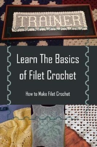 Cover of Learn The Basics of Filet Crochet