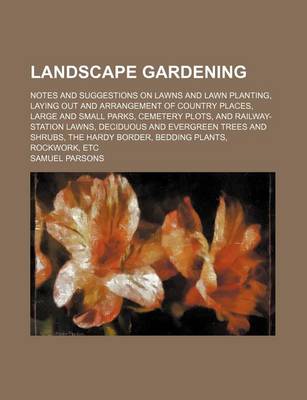 Book cover for Landscape Gardening; Notes and Suggestions on Lawns and Lawn Planting, Laying Out and Arrangement of Country Places, Large and Small Parks, Cemetery P