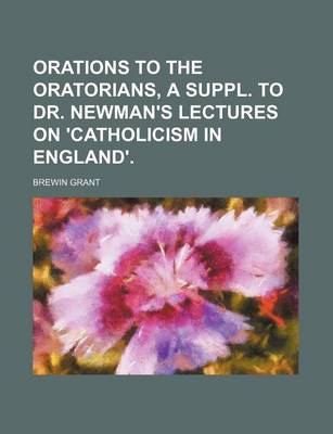 Book cover for Orations to the Oratorians, a Suppl. to Dr. Newman's Lectures on 'Catholicism in England'.