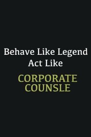 Cover of Behave like Legend Act Like corporate counsle