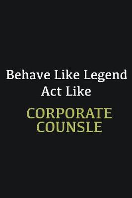 Book cover for Behave like Legend Act Like corporate counsle