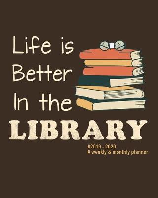 Book cover for Life Is Better In The Library 2019 - 2020 Weekly & Monthly Planner