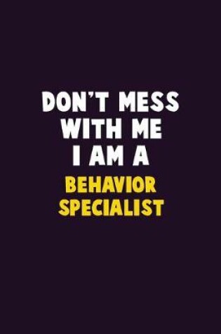 Cover of Don't Mess With Me, I Am A Behavior Specialist