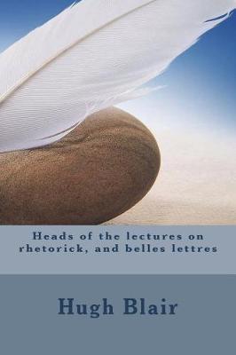 Book cover for Heads of the lectures on rhetorick, and belles lettres