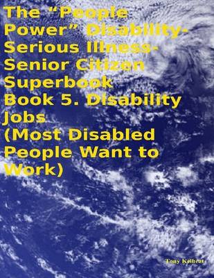 Book cover for The "People Power" Disability - Serious Illness - Senior Citizen Superbook: Book 5. Disability Jobs (Most Disabled People Want to Work)