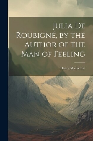 Cover of Julia De Roubigné, by the Author of the Man of Feeling