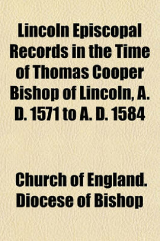 Cover of Lincoln Episcopal Records in the Time of Thomas Cooper Bishop of Lincoln, A. D. 1571 to A. D. 1584