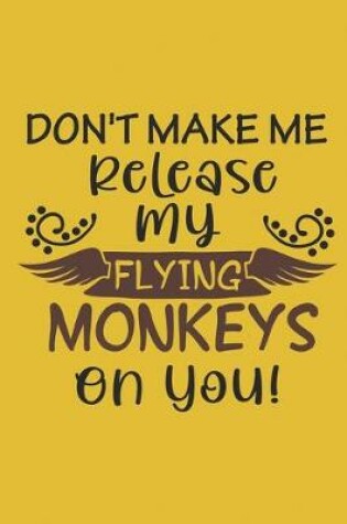 Cover of Don't Make Me Release My Flying Monkeys On You!