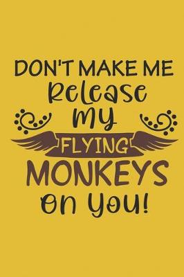 Book cover for Don't Make Me Release My Flying Monkeys On You!