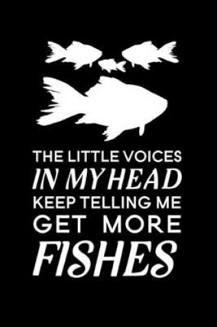 Cover of The Little Voices In My Head Keep Telling Me Get More Fishes