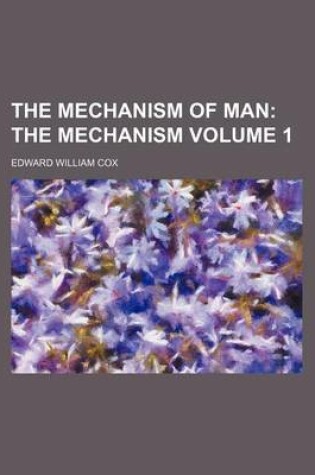 Cover of The Mechanism of Man Volume 1; The Mechanism