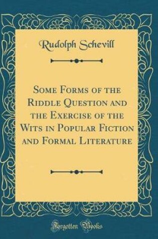 Cover of Some Forms of the Riddle Question and the Exercise of the Wits in Popular Fiction and Formal Literature (Classic Reprint)