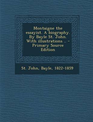 Book cover for Montaigne the Essayist. a Biography. by Bayle St. John. with Illustrations ..