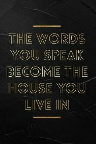 Cover of The Words You Speak Become The House You Live In