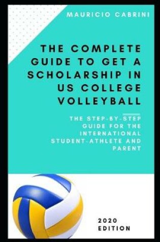 Cover of The complete guide to get a scholarship in US volleyball