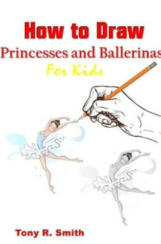 Cover of How to Draw Princesses and Ballerinas for Kids