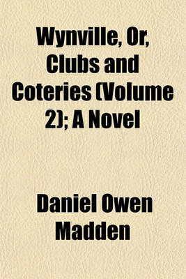 Book cover for Wynville, Or, Clubs and Coteries (Volume 2); A Novel