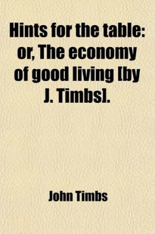 Cover of Hints for the Table; Or, the Economy of Good Living [By J. Timbs].