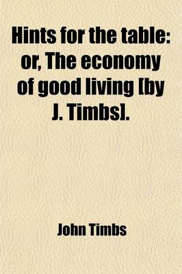 Book cover for Hints for the Table; Or, the Economy of Good Living [By J. Timbs].