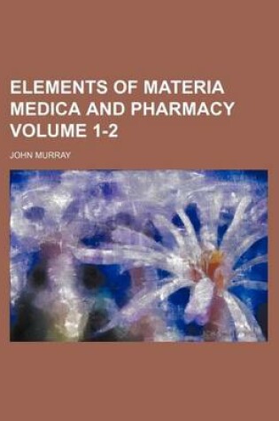 Cover of Elements of Materia Medica and Pharmacy Volume 1-2