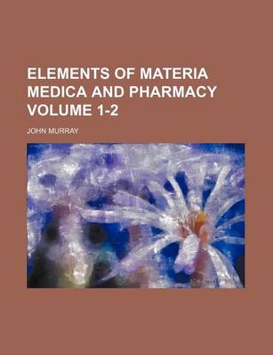 Book cover for Elements of Materia Medica and Pharmacy Volume 1-2