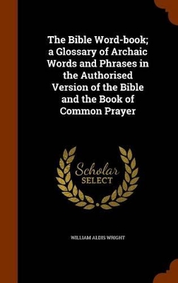 Book cover for The Bible Word-Book; A Glossary of Archaic Words and Phrases in the Authorised Version of the Bible and the Book of Common Prayer