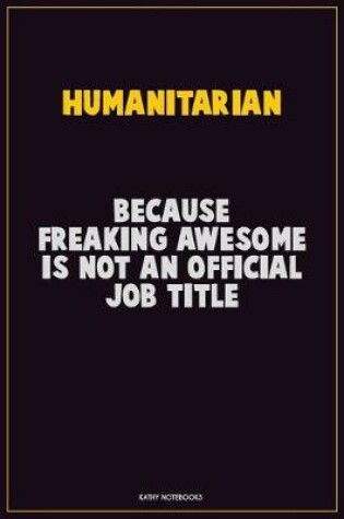 Cover of humanitarian, Because Freaking Awesome Is Not An Official Job Title