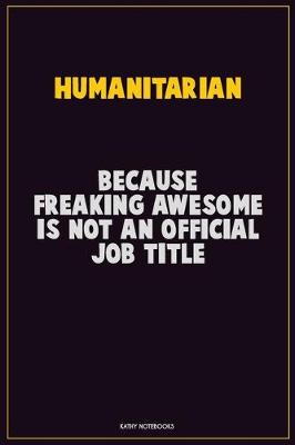 Book cover for humanitarian, Because Freaking Awesome Is Not An Official Job Title